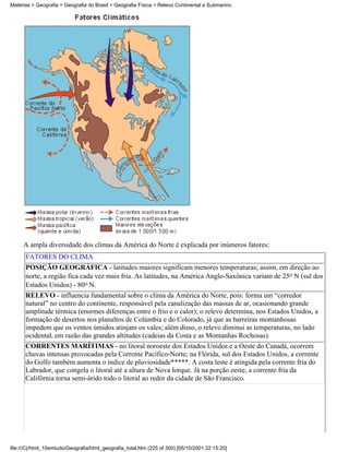 Matérias > Geografia > Geografia do Brasil > Geografia Física > Relevo Continental e Submarino




     A ampla diversidade dos climas da América do Norte é explicada por inúmeros fatores:
      FATORES DO CLIMA
      POSIÇÃO GEOGRÁFICA - latitudes maiores significam menores temperaturas; assim, em direção ao
      norte, a região fica cada vez mais fria. As latitudes, na América Anglo-Saxônica variam de 25o N (sul dos
      Estados Unidos) - 80o N.
      RELEVO - influencia fundamental sobre o clima da América do Norte, pois: forma um “corredor
      natural” no centro do continente, responsável pela canalização das massas de ar, ocasionando grande
      amplitude térmica (enormes diferenças entre o frio e o calor); o relevo determina, nos Estados Unidos, a
      formação de desertos nos planaltos de Colúmbia e do Colorado, já que as barreiras montanhosas
      impedem que os ventos úmidos atinjam os vales; além disso, o relevo diminui as temperaturas, no lado
      ocidental, em razão das grandes altitudes (cadeias da Costa e as Montanhas Rochosas).
      CORRENTES MARÍTIMAS - no litoral noroeste dos Estados Unidos e a Oeste do Canadá, ocorrem
      chuvas intensas provocadas pela Corrente Pacífico-Norte; na Flórida, sul dos Estados Unidos, a corrente
      do Golfo também aumenta o índice de pluviosidade*****. A costa leste é atingida pela corrente fria do
      Labrador, que congela o litoral até a altura de Nova Iorque. Já na porção oeste, a corrente fria da
      Califórnia torna semi-árido todo o litoral ao redor da cidade de São Francisco.




file:///C|/html_10emtudo/Geografia/html_geografia_total.htm (225 of 300) [05/10/2001 22:15:20]
 
