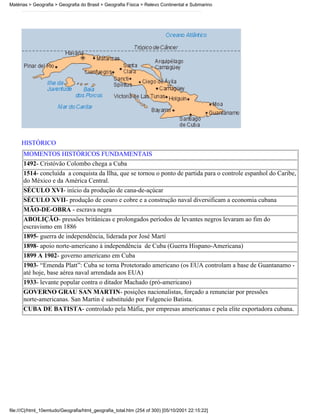 Matérias > Geografia > Geografia do Brasil > Geografia Física > Relevo Continental e Submarino




     HISTÓRICO
      MOMENTOS HISTÓRICOS FUNDAMENTAIS
      1492- Cristóvão Colombo chega a Cuba
      1514- concluída a conquista da Ilha, que se tornou o ponto de partida para o controle espanhol do Caribe,
      do México e da América Central.
      SÉCULO XVI- início da produção de cana-de-açúcar
      SÉCULO XVII- produção de couro e cobre e a construção naval diversificam a economia cubana
      MÃO-DE-OBRA - escrava negra
      ABOLIÇÃO- pressões britânicas e prolongados períodos de levantes negros levaram ao fim do
      escravismo em 1886
      1895- guerra de independência, liderada por José Martí
      1898- apoio norte-americano à independência de Cuba (Guerra Hispano-Americana)
      1899 A 1902- governo americano em Cuba
      1903- “Emenda Platt”: Cuba se torna Protetorado americano (os EUA controlam a base de Guantanamo -
      até hoje, base aérea naval arrendada aos EUA)
      1933- levante popular contra o ditador Machado (pró-americano)
      GOVERNO GRAU SAN MARTIN- posições nacionalistas, forçado a renunciar por pressões
      norte-americanas. San Martin é substituído por Fulgencio Batista.
      CUBA DE BATISTA- controlado pela Máfia, por empresas americanas e pela elite exportadora cubana.




file:///C|/html_10emtudo/Geografia/html_geografia_total.htm (254 of 300) [05/10/2001 22:15:22]
 