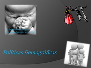 Trabalho realizado por:
 Francisca Sequinel nº12 8ºC




Políticas Demográficas
 