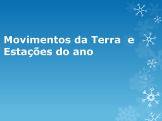 Movimentos da Terra e
Estações do ano
 
