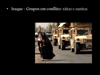 • Iraque - Grupos em conflito: xiitas e sunitas
 