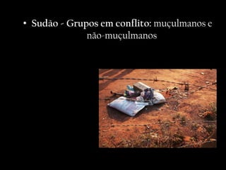• Sudão - Grupos em conflito: muçulmanos e
              não-muçulmanos
 