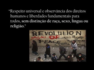 “Respeito universal e observância dos direitos
 humanos e liberdades fundamentais para
 todos, sem distinção de raça, sexo, língua ou
 religião.”
 
