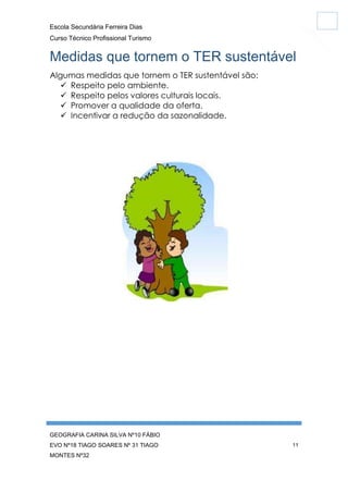 Escola Secundária Ferreira Dias
Curso Técnico Profissional Turismo

Medidas que tornem o TER sustentável
Algumas medidas que tornem o TER sustentável são:
 Respeito pelo ambiente.
 Respeito pelos valores culturais locais.
 Promover a qualidade da oferta.
 Incentivar a redução da sazonalidade.

GEOGRAFIA CARINA SILVA Nº10 FÁBIO
EVO Nº18 TIAGO SOARES Nº 31 TIAGO
MONTES Nº32

11

 
