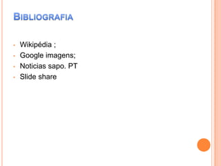 •
•
•
•

Wikipédia ;
Google imagens;
Noticias sapo. PT
Slide share

 
