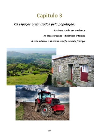 Capitulo 3 
Os espaços organizados pela população: 
137 
As áreas rurais em mudança 
As áreas urbanas - dinâmicas internas 
A rede urbana e as novas relações cidade/campo 
 
