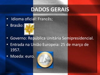 DADOS GERAIS
• Idioma oficial: Francês;
• Brasão:
• Governo: República Unitária Semipresidencial.
• Entrada na União Europeia: 25 de março de
1957.
• Moeda: euro.
 