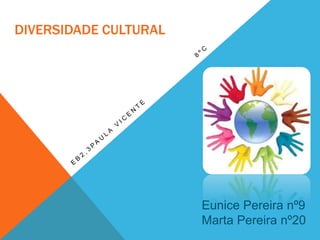 DIVERSIDADE CULTURAL
Eunice Pereira nº9
Marta Pereira nº20
 