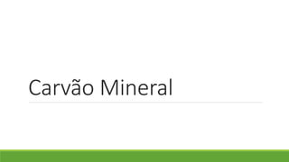 Carvão Mineral
 
