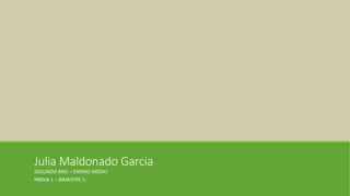 Julia Maldonado Garcia
SEGUNDO ANO – ENSINO MÉDIO.
PROVA 1 – BIMESTRE II.
 