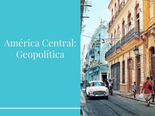 América Central:
Geopolítica
 
