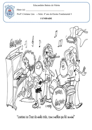 Educandário Batista da Vitória
Aluno (a): ___________________________________
Profª: Cristiana Lins -- Série: 4º ano do Ensino Fundamental I
I UNIDADE
Produção Textual – I unidade
 