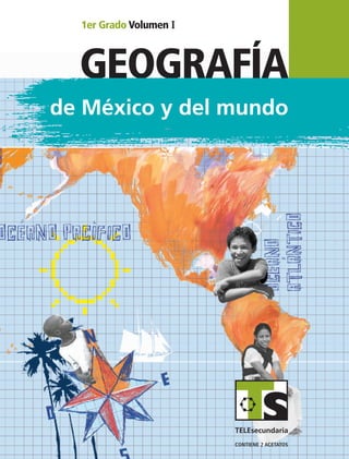 GEOGRAFÍA
de México y del mundo
GEOGRAFÍA
1er Grado Volumen I
SUSTITUIR
1erGrado
VolumenI
contiene 2 acetatos
GEO1 LA Vol1 portada.indd 1 6/12/07 7:57:15 PM
 