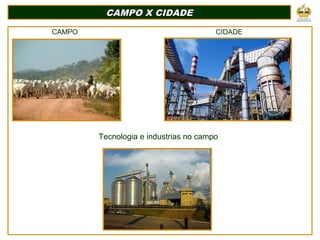 CAMPO X CIDADECAMPO X CIDADE
Tecnologia e industrias no campo
CAMPO CIDADE
 
