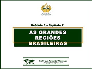 Unidade 3 – Capítulo 7 AS GRANDES REGIÕES BRASILEIRAS    Prof.º Luiz Fernando Wisniewski [email_address] 