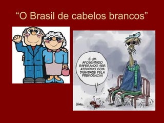 “O Brasil de cabelos brancos”
 