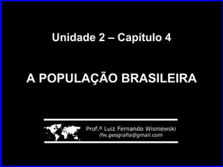 Unidade 2 – Capítulo 4 A POPULAÇÃO BRASILEIRA    Prof.º Luiz Fernando Wisniewski [email_address] 
