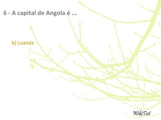 6 - A capital de Angola é ...
b) Luanda
 
