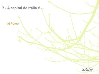 7 - A capital de Itália é ...
a) Roma
 