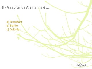 8 - A capital da Alemanha é ...
a) Frankfurt
b) Berlim
c) Colónia
 