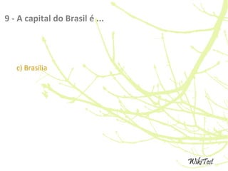 9 - A capital do Brasil é ...
c) Brasília
 