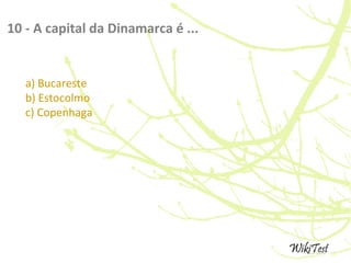 10 - A capital da Dinamarca é ...
a) Bucareste
b) Estocolmo
c) Copenhaga
 