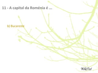 11 - A capital da Roménia é ...
b) Bucareste
 