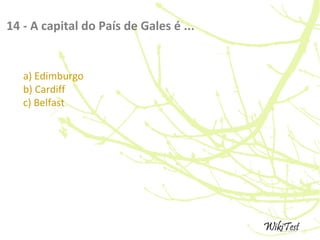 14 - A capital do País de Gales é ...
a) Edimburgo
b) Cardiff
c) Belfast
 