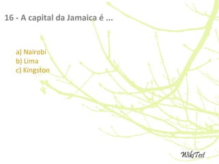 16 - A capital da Jamaica é ...
a) Nairobi
b) Lima
c) Kingston
 