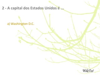 2 - A capital dos Estados Unidos é ...
a) Washington D.C.
 