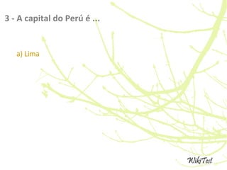 3 - A capital do Perú é ...
a) Lima
 