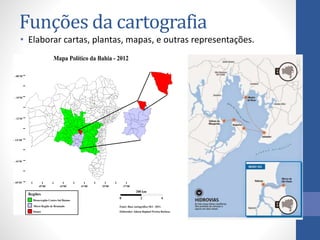 Funções da cartografia
• Elaborar cartas, plantas, mapas, e outras representações.
Mapa Político da Bahia - 2012
- 10°30´
- 12°30´
- 14°30´
- 16°30´
- 08°30´
- 18°30´
37°00´39°00´41°00´43°00´45°00´
Regiões
Mesorregião Centro Sul Baiano
Ituaçu
Micro Região de Brumado Fonte: Base cartográfica SEI - 2011.
Elaborador: Jakson Raphael Pereira Barbosa.
0 2 4
200 km
 
