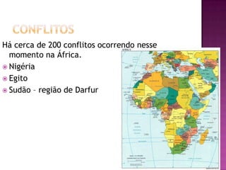 Há cerca de 200 conflitos ocorrendo nesse
momento na África.
 Nigéria
 Egito
 Sudão – região de Darfur

 