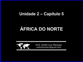 Unidade 2 – Capítulo 5 ÁFRICA DO NORTE    Prof. André Luiz Marques [email_address] 