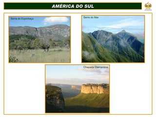 AMÉRICA DO SUL Chapada Diamantina Serra do Mar Serra do Espinhaço 