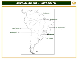 AMÉRICA DO SUL - HIDROGRAFIA Rio São Francisco Rio Uruguai Rio Paraná Rio Orenoco Rio Amazonas Lago Titicaca Rio Paraguai 