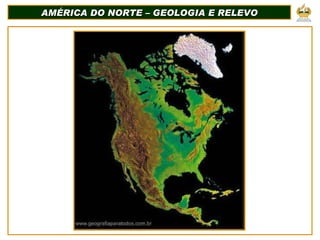 AMÉRICA DO NORTE – GEOLOGIA E RELEVO 