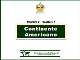 Unidade 3 – Capítulo 7 Continente Americano    Prof.º Luiz Fernando Wisniewski [email_address] 