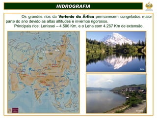 HIDROGRAFIA Os grandes rios da  Vertente do Ártico  permanecem congelados maior parte do ano devido as altas altitudes e invernos rigorosos. Principais rios: Lenissei – 4.506 Km, e o Lena com 4.267 Km de extensão. Lenissei Lena Lena Lenissei 