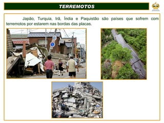 TERREMOTOS Japão, Turquia, Irã, Índia e Paquistão são países que sofrem com terremotos por estarem nas bordas das placas. 