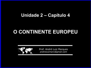Unidade 2 – Capítulo 4 O CONTINENTE EUROPEU    Prof. André Luiz Marques [email_address] 