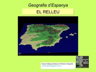 EL RELLEUEL RELLEU
Geografia d’Espanya
Empar Gallego professora d’Història i Geografia
http://iacare.blogspot.com.es/
Empar Gallego professora d’Història i Geografia
http://iacare.blogspot.com.es/
 