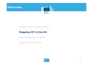 EIPE project description
Mapping ICT in the EU
The anatomy of EIPE
Some implications
Overview
15
 