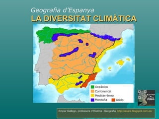 Geografia d’Espanya

LA DIVERSITAT CLIMÀTICA

Empar Gallego, professora d’Història i Geografia http://iacare.blogspot.com.es/

 