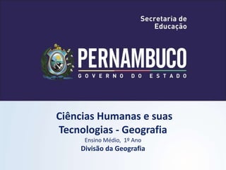 Ciências Humanas e suas
Tecnologias - Geografia
Ensino Médio, 1º Ano
Divisão da Geografia
 