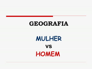GEOGRAFIA MULHER vs HOMEM   