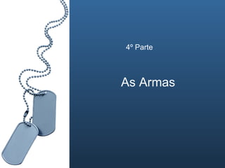4º Parte As Armas 