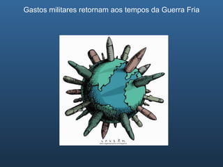 Gastos militares retornam aos tempos da Guerra Fria 
