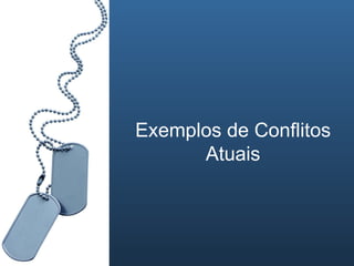 Exemplos de Conflitos Atuais 
