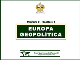 Unidade 2 – Capítulo 6 EUROPA GEOPOLÍTICA    Prof.º Luiz Fernando Wisniewski [email_address] 